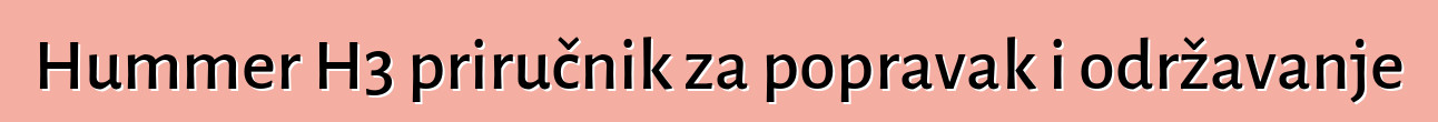 Hummer H3 priručnik za popravak i održavanje