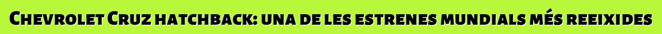Chevrolet Cruz hatchback: una de les estrenes mundials més reeixides