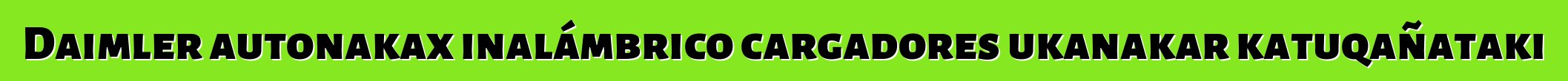 Daimler autonakax inalámbrico cargadores ukanakar katuqañataki