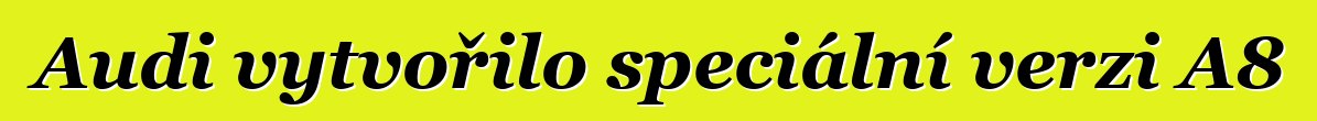Audi vytvořilo speciální verzi A8
