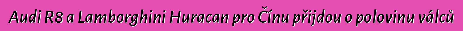 Audi R8 a Lamborghini Huracan pro Čínu přijdou o polovinu válců
