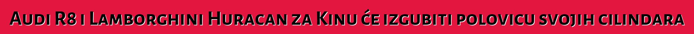 Audi R8 i Lamborghini Huracan za Kinu će izgubiti polovicu svojih cilindara