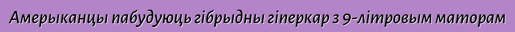 Амерыканцы пабудуюць гібрыдны гіперкар з 9-літровым маторам