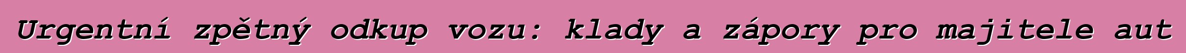 Urgentní zpětný odkup vozu: klady a zápory pro majitele aut