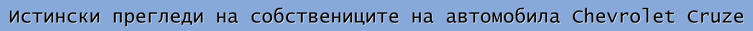 Истински прегледи на собствениците на автомобила Chevrolet Cruze