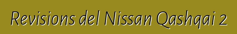 Revisions del Nissan Qashqai 2