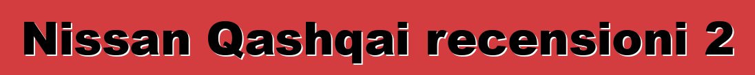 Nissan Qashqai recensioni 2