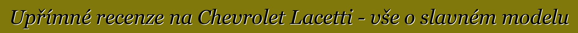 Upřímné recenze na Chevrolet Lacetti - vše o slavném modelu