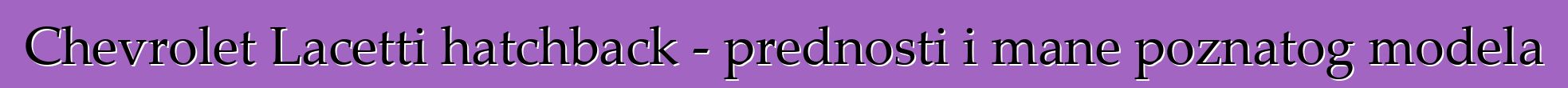 Chevrolet Lacetti hatchback - prednosti i mane poznatog modela