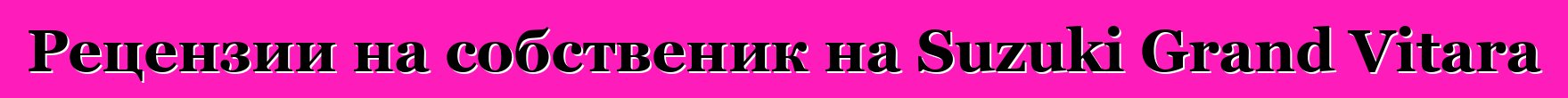 Рецензии на собственик на Suzuki Grand Vitara