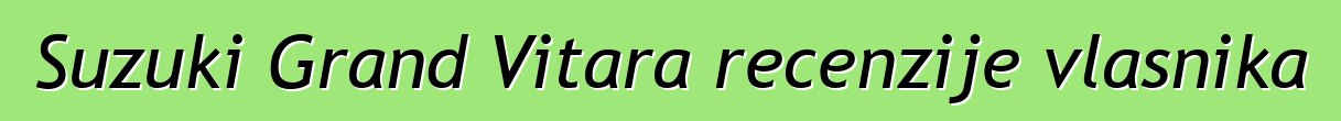 Suzuki Grand Vitara recenzije vlasnika