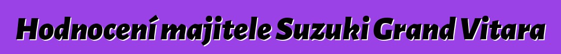 Hodnocení majitele Suzuki Grand Vitara