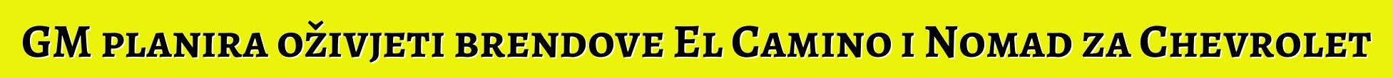 GM planira oživjeti brendove El Camino i Nomad za Chevrolet
