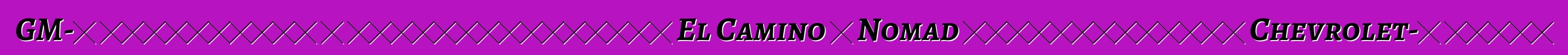 GM-ը նախատեսում է վերակենդանացնել El Camino և Nomad ապրանքանիշերը Chevrolet-ի համար