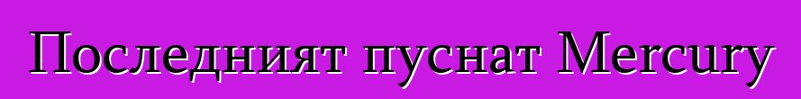 Последният пуснат Mercury