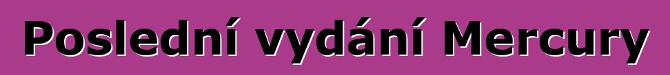 Poslední vydání Mercury