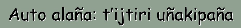 Auto alaña: t’ijtiri uñakipaña