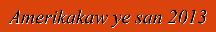 Amerikakaw ye san 2013