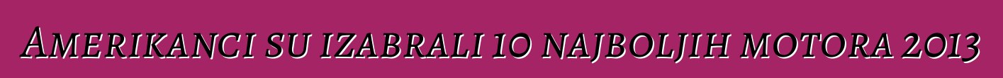 Amerikanci su izabrali 10 najboljih motora 2013