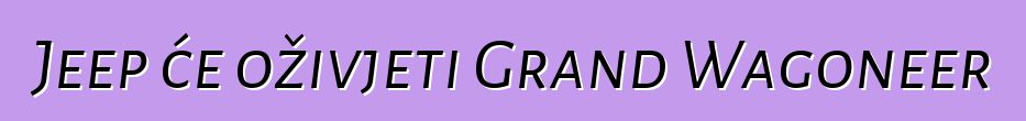 Jeep će oživjeti Grand Wagoneer