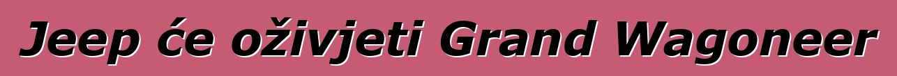 Jeep će oživjeti Grand Wagoneer