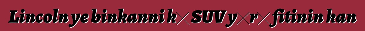 Lincoln ye binkanni kɛ SUV yɔrɔ fitinin kan