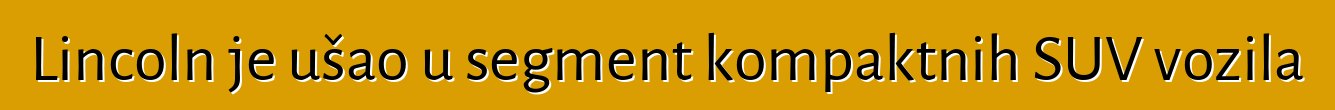 Lincoln je ušao u segment kompaktnih SUV vozila