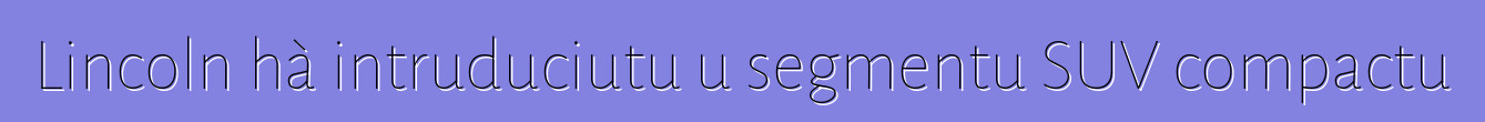 Lincoln hà intruduciutu u segmentu SUV compactu