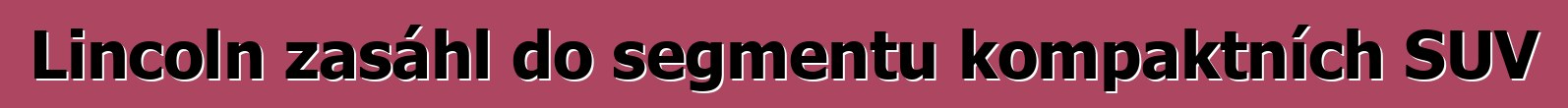 Lincoln zasáhl do segmentu kompaktních SUV