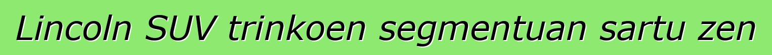 Lincoln SUV trinkoen segmentuan sartu zen