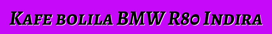 Kafe bolila BMW R80 Indira