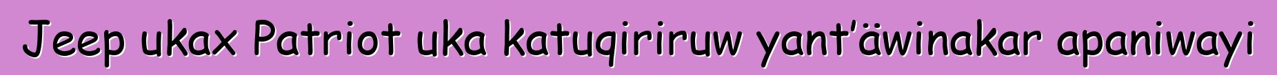 Jeep ukax Patriot uka katuqiriruw yant’äwinakar apaniwayi