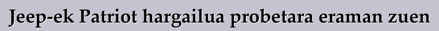 Jeep-ek Patriot hargailua probetara eraman zuen