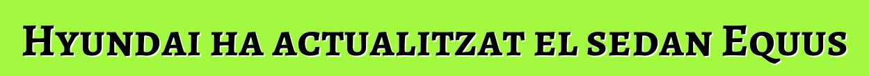 Hyundai ha actualitzat el sedan Equus