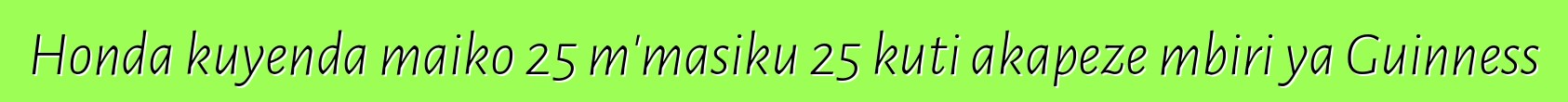 Honda kuyenda maiko 25 m'masiku 25 kuti akapeze mbiri ya Guinness