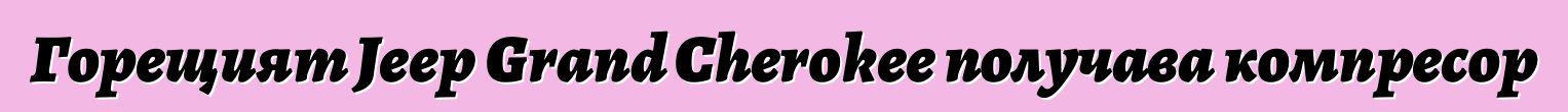 Горещият Jeep Grand Cherokee получава компресор