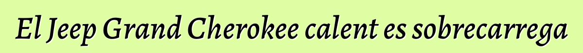 El Jeep Grand Cherokee calent es sobrecarrega