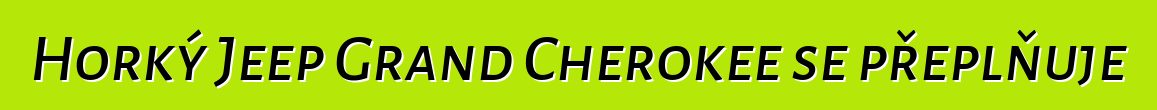 Horký Jeep Grand Cherokee se přeplňuje