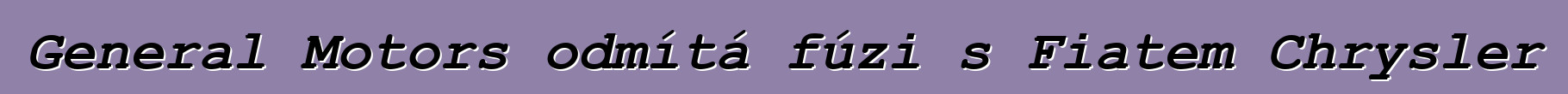 General Motors odmítá fúzi s Fiatem Chrysler
