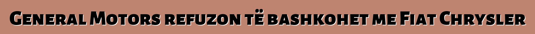 General Motors refuzon të bashkohet me Fiat Chrysler