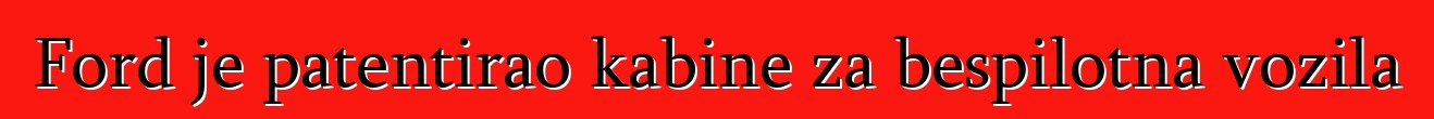 Ford je patentirao kabine za bespilotna vozila