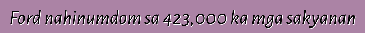 Ford nahinumdom sa 423,000 ka mga sakyanan