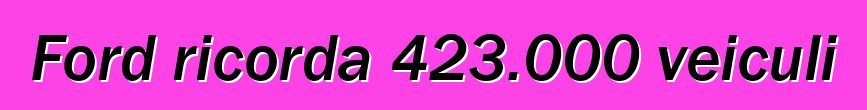 Ford ricorda 423.000 veiculi