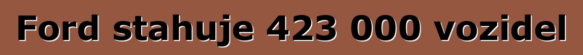 Ford stahuje 423 000 vozidel