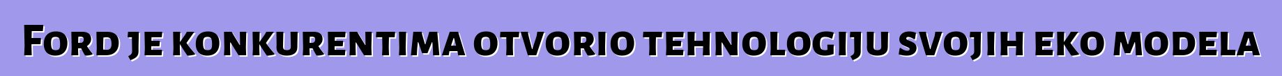Ford je konkurentima otvorio tehnologiju svojih eko modela