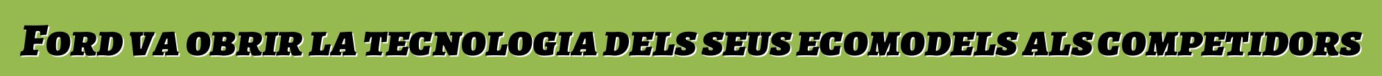 Ford va obrir la tecnologia dels seus ecomodels als competidors