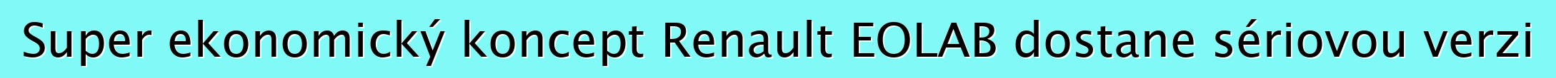Super ekonomický koncept Renault EOLAB dostane sériovou verzi
