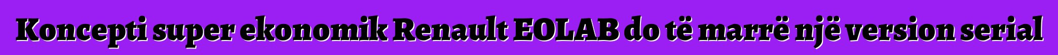 Koncepti super ekonomik Renault EOLAB do të marrë një version serial