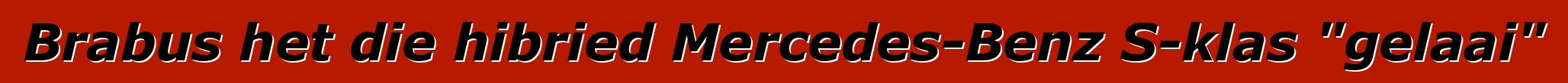 Brabus het die hibried Mercedes-Benz S-klas "gelaai"