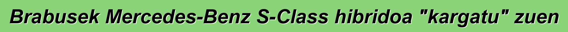 Brabusek Mercedes-Benz S-Class hibridoa "kargatu" zuen